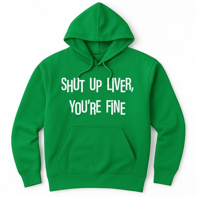 Shut Up Liver You're Fine Funny St Patty's Day Hoodie
