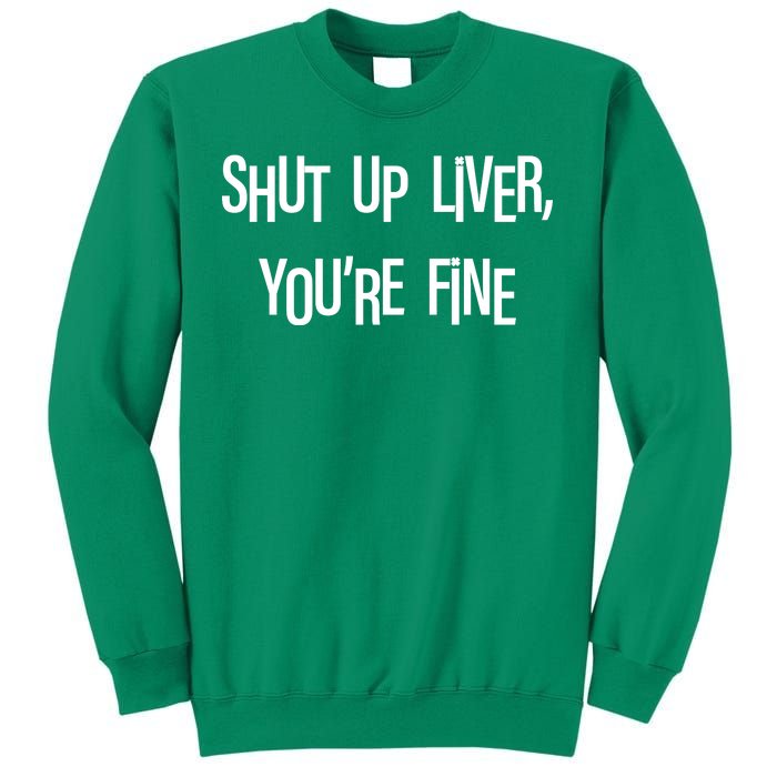 Shut Up Liver You're Fine Funny St Patty's Day Sweatshirt