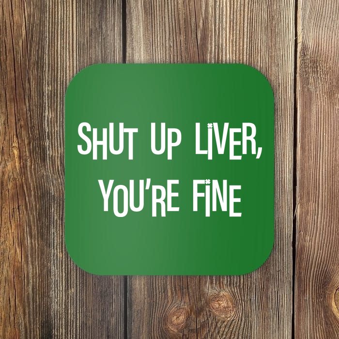 Shut Up Liver You're Fine Funny St Patty's Day Coaster