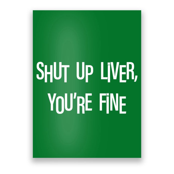 Shut Up Liver You're Fine Funny St Patty's Day Poster
