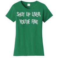 Shut Up Liver You're Fine Funny St Patty's Day Women's T-Shirt