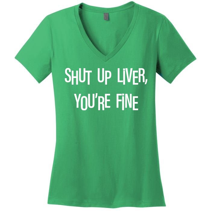 Shut Up Liver You're Fine Funny St Patty's Day Women's V-Neck T-Shirt