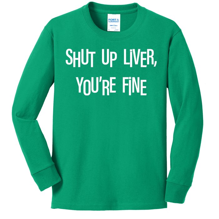 Shut Up Liver You're Fine Funny St Patty's Day Kids Long Sleeve Shirt