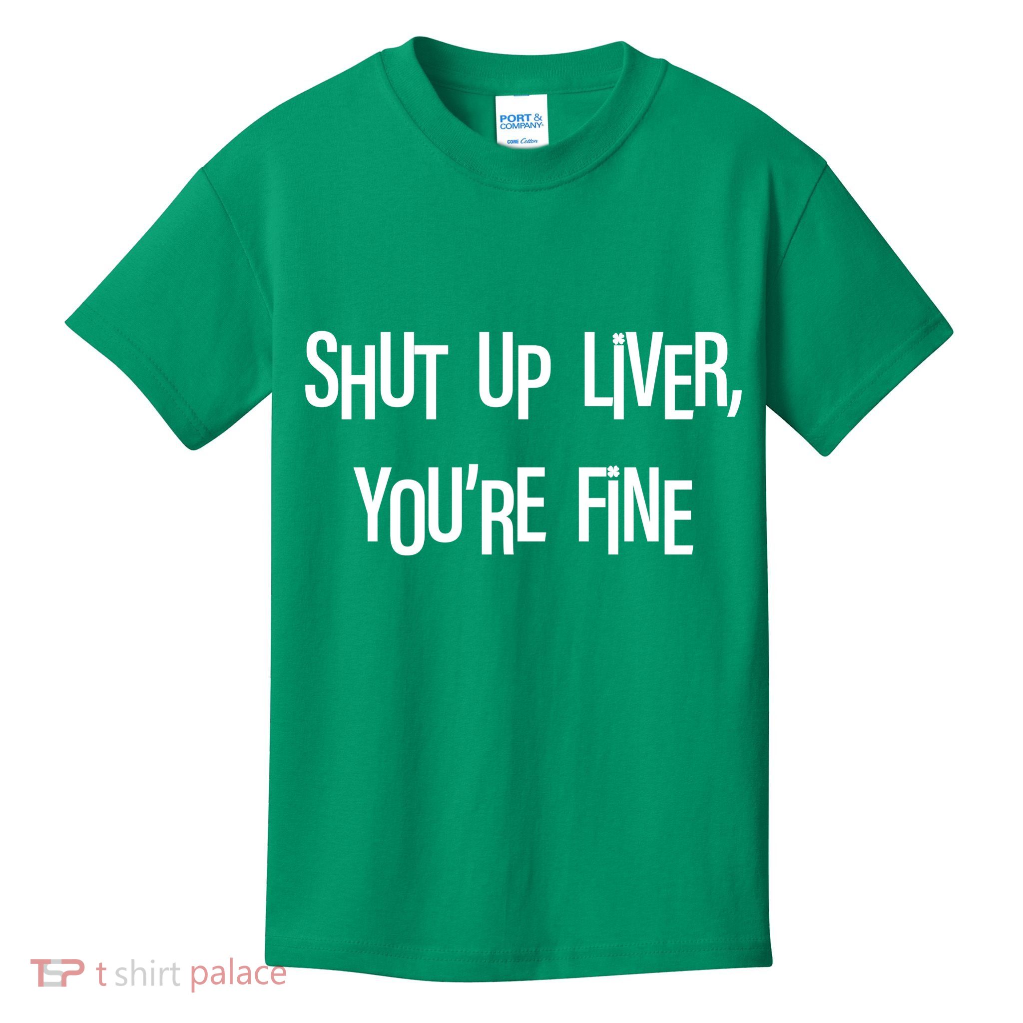 Shut Up Liver You're Fine Funny St Patty's Day Kids T-Shirt