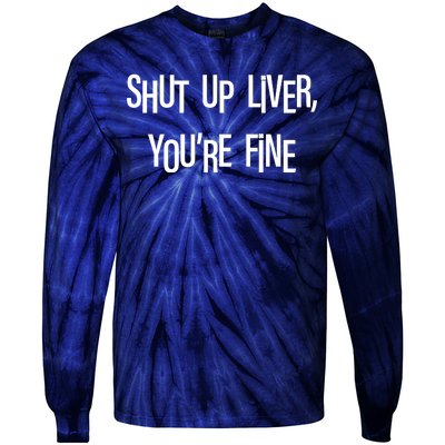 Shut Up Liver You're Fine Funny St Patty's Day Tie-Dye Long Sleeve Shirt