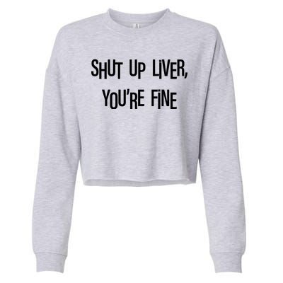 Shut Up Liver You're Fine Funny St Patty's Day Cropped Pullover Crew