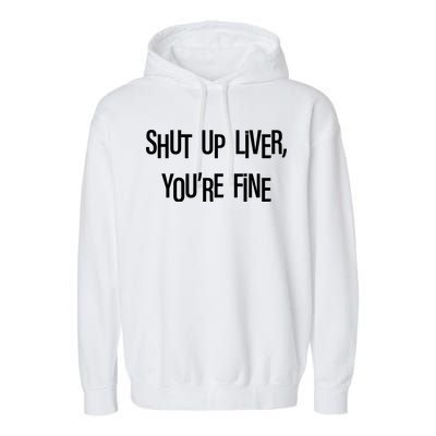 Shut Up Liver You're Fine Funny St Patty's Day Garment-Dyed Fleece Hoodie