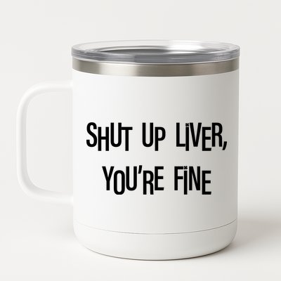 Shut Up Liver You're Fine Funny St Patty's Day 12 oz Stainless Steel Tumbler Cup