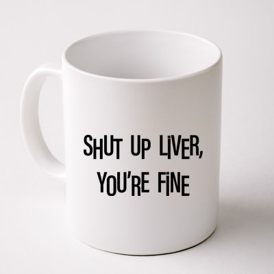 Shut Up Liver You're Fine Funny St Patty's Day Coffee Mug