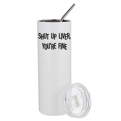 Shut Up Liver You're Fine Funny St Patty's Day Stainless Steel Tumbler