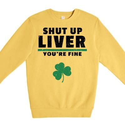 Shut Up Liver You're Fine Irish Clover Premium Crewneck Sweatshirt