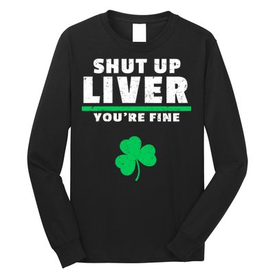 Shut Up Liver You're Fine Irish Clover Long Sleeve Shirt