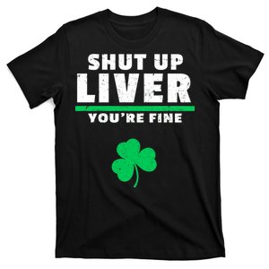 Shut Up Liver You're Fine Irish Clover T-Shirt