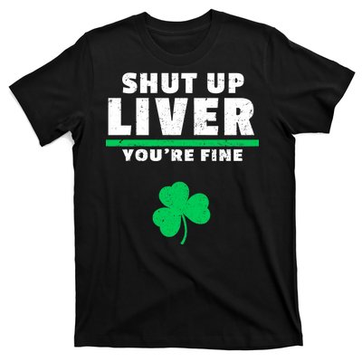 Shut Up Liver You're Fine Irish Clover T-Shirt