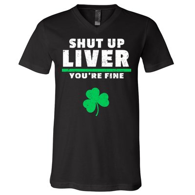 Shut Up Liver You're Fine Irish Clover V-Neck T-Shirt