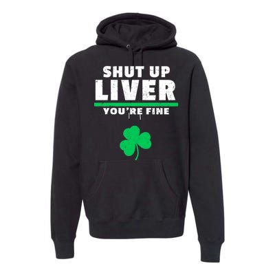 Shut Up Liver You're Fine Irish Clover Premium Hoodie