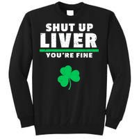 Shut Up Liver You're Fine Irish Clover Tall Sweatshirt