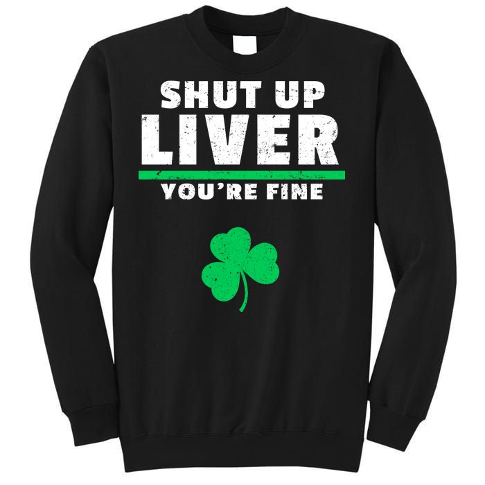 Shut Up Liver You're Fine Irish Clover Tall Sweatshirt