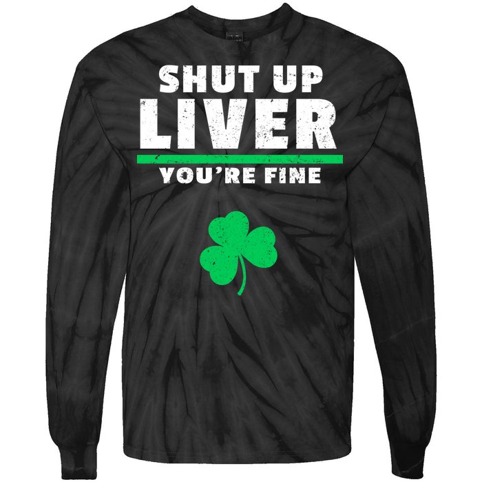 Shut Up Liver You're Fine Irish Clover Tie-Dye Long Sleeve Shirt