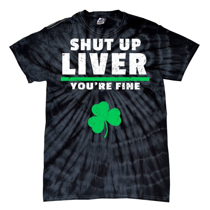 Shut Up Liver You're Fine Irish Clover Tie-Dye T-Shirt