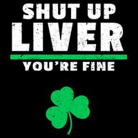 Shut Up Liver You're Fine Irish Clover Tank Top