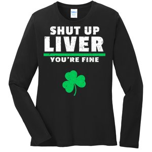 Shut Up Liver You're Fine Irish Clover Ladies Long Sleeve Shirt