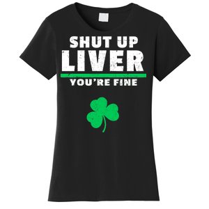 Shut Up Liver You're Fine Irish Clover Women's T-Shirt