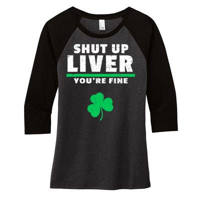 Shut Up Liver You're Fine Irish Clover Women's Tri-Blend 3/4-Sleeve Raglan Shirt