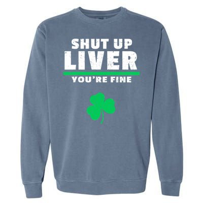 Shut Up Liver You're Fine Irish Clover Garment-Dyed Sweatshirt