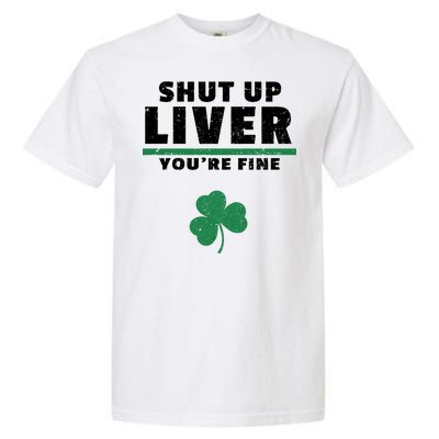 Shut Up Liver You're Fine Irish Clover Garment-Dyed Heavyweight T-Shirt