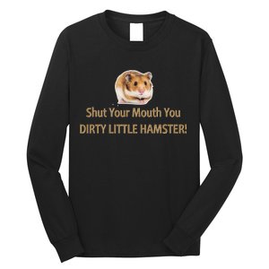 Shut Your Mouth You Dirty Little Hamster Long Sleeve Shirt