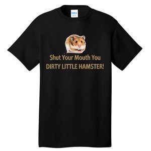 Shut Your Mouth You Dirty Little Hamster Tall T-Shirt