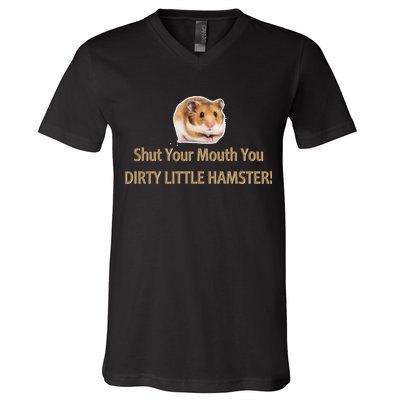 Shut Your Mouth You Dirty Little Hamster V-Neck T-Shirt