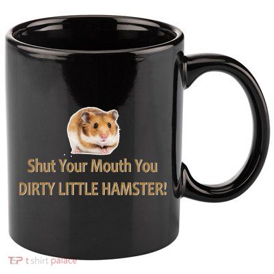 Shut Your Mouth You Dirty Little Hamster 11oz C Handle Ceramic Mug