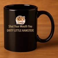 Shut Your Mouth You Dirty Little Hamster 11oz C Handle Ceramic Mug