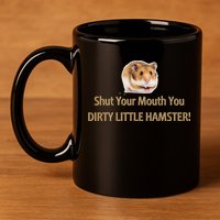 Shut Your Mouth You Dirty Little Hamster 11oz C Handle Ceramic Mug