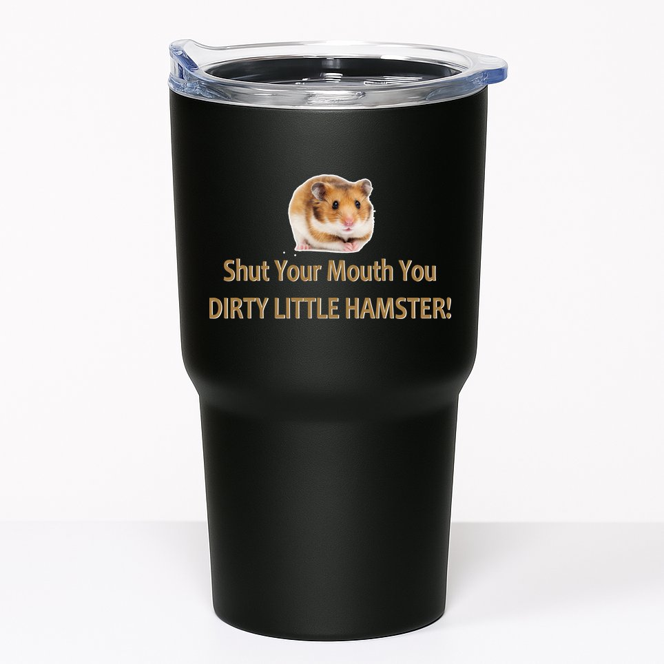 Shut Your Mouth You Dirty Little Hamster Tumbler