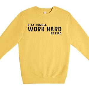 Stay Humble Work Hard Be Kind Cool Tee Gift Premium Crewneck Sweatshirt