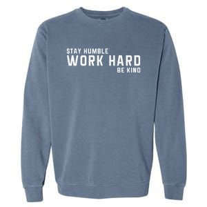 Stay Humble Work Hard Be Kind Cool Tee Gift Garment-Dyed Sweatshirt