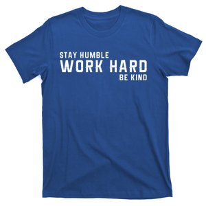 Stay Humble Work Hard Be Kind Cool Tee Gift T-Shirt