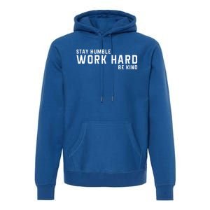 Stay Humble Work Hard Be Kind Cool Tee Gift Premium Hoodie