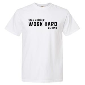 Stay Humble Work Hard Be Kind Cool Tee Gift Garment-Dyed Heavyweight T-Shirt