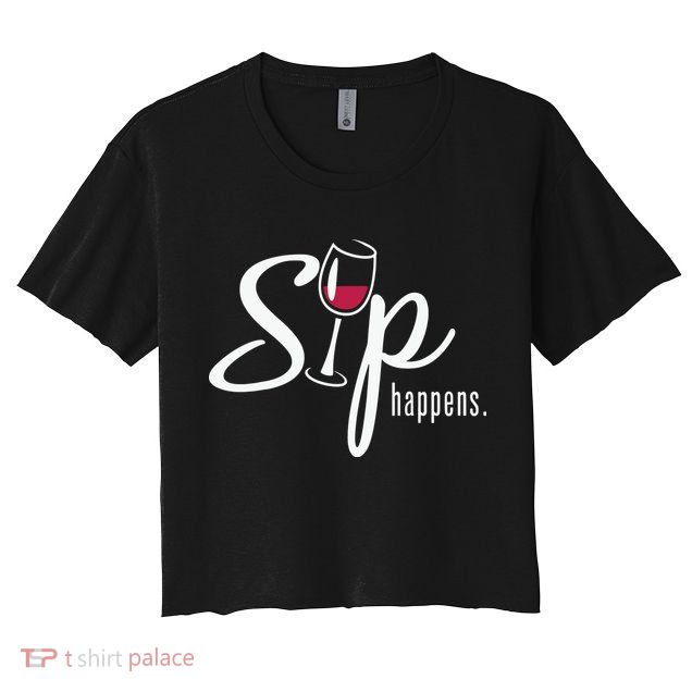 Sip Happens Wine Sarcastic Wine Fan Lovers Design Crop Top