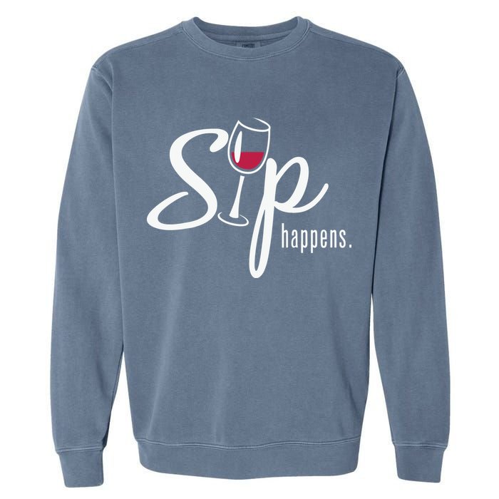 Sip Happens Wine Sarcastic Wine Fan Lovers Design Garment-Dyed Sweatshirt