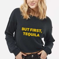 But First Tequila Cropped Pullover Crew