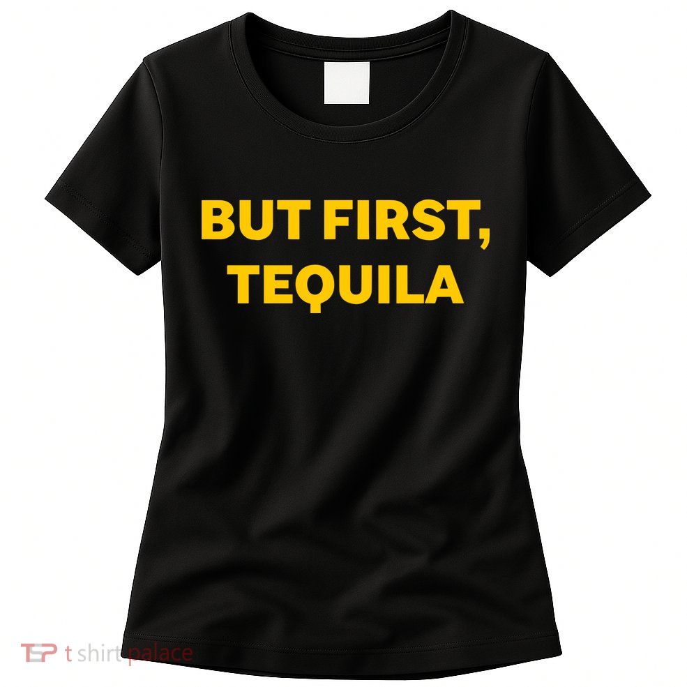 But First Tequila Womens T-Shirt