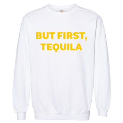 But First Tequila Garment-Dyed Sweatshirt