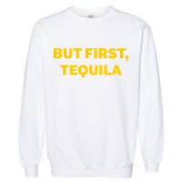 But First Tequila Garment-Dyed Sweatshirt