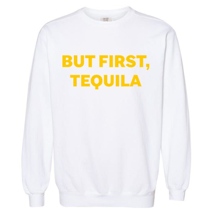 But First Tequila Garment-Dyed Sweatshirt