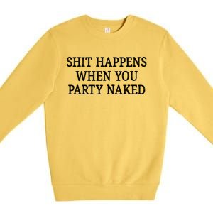 Shit Happens When You Party Naked Premium Crewneck Sweatshirt